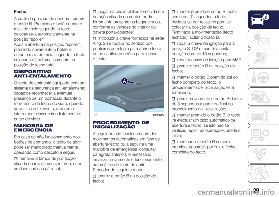 Lancia Ypsilon 2016  Manual de Uso e Manutenção (in Portuguese) Fecho
A partir da posição de abertura, premir
o botão B. Premindo o botão durante
mais de meio segundo, o tecto
colocar-se-á automaticamente na
posição "spoiler".
Após a abertura na po