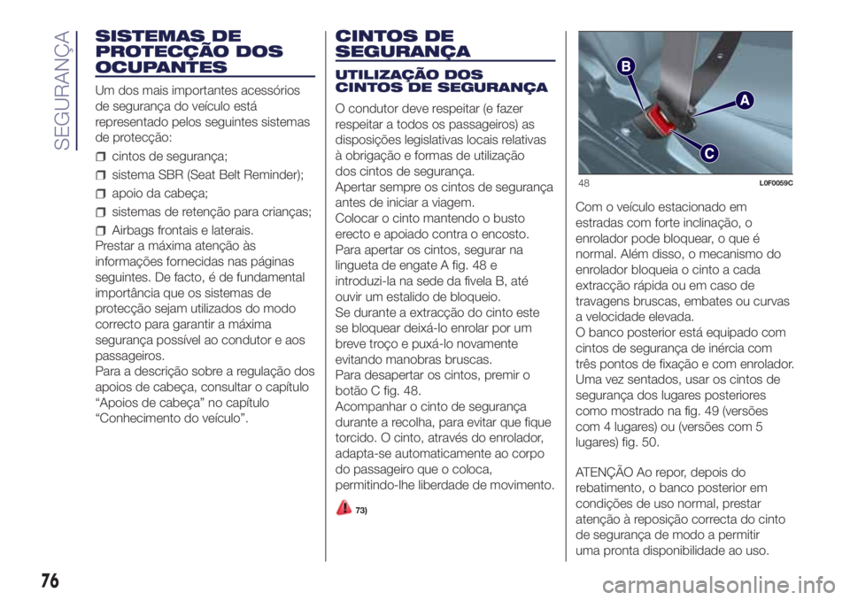 Lancia Ypsilon 2017 Manual de Uso e Manutenção (in Portuguese) SISTEMAS DE
PROTECÇÃO DOS
OCUPANTES
Um dos mais importantes acessórios
de segurança do veículo está
representado pelos seguintes sistemas
de protecção:
cintos de segurança;
sistema SBR (Seat Lancia Ypsilon 2017 Manual de Uso e Manutenção (in Portuguese) SISTEMAS DE
PROTECÇÃO DOS
OCUPANTES
Um dos mais importantes acessórios
de segurança do veículo está
representado pelos seguintes sistemas
de protecção:
cintos de segurança;
sistema SBR (Seat
