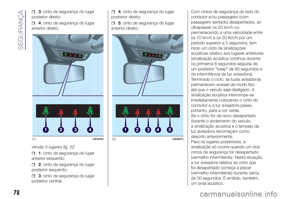 Lancia Ypsilon 2016  Manual de Uso e Manutenção (in Portuguese) 3: cinto de segurança do lugar
posterior direito;
4: cinto de segurança do lugar
anterior direito;
Versão 5 lugares fig. 52
1: cinto de segurança do lugar
anterior esquerdo;
2: cinto de segurança