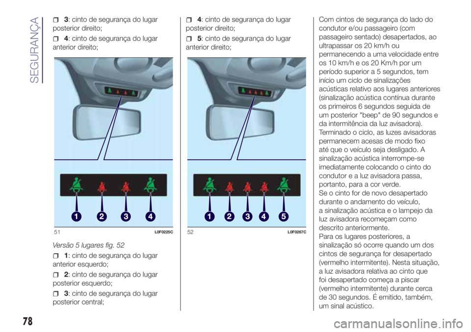 Lancia Ypsilon 2017 Manual de Uso e Manutenção (in Portuguese) 3: cinto de segurança do lugar
posterior direito;
4: cinto de segurança do lugar
anterior direito;
Versão 5 lugares fig. 52
1: cinto de segurança do lugar
anterior esquerdo;
2: cinto de segurança Lancia Ypsilon 2017 Manual de Uso e Manutenção (in Portuguese) 3: cinto de segurança do lugar
posterior direito;
4: cinto de segurança do lugar
anterior direito;
Versão 5 lugares fig. 52
1: cinto de segurança do lugar
anterior esquerdo;
2: cinto de segurança