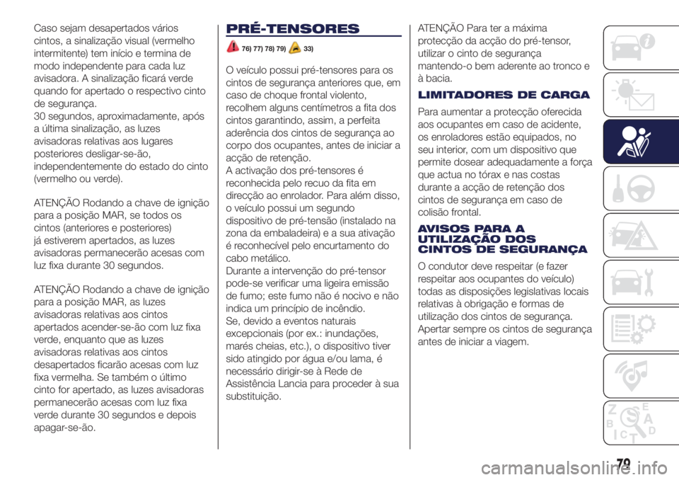 Lancia Ypsilon 2017 Manual de Uso e Manutenção (in Portuguese) Caso sejam desapertados vários
cintos, a sinalização visual (vermelho
intermitente) tem início e termina de
modo independente para cada luz
avisadora. A sinalização ficará verde
quando for aper Lancia Ypsilon 2017 Manual de Uso e Manutenção (in Portuguese) Caso sejam desapertados vários
cintos, a sinalização visual (vermelho
intermitente) tem início e termina de
modo independente para cada luz
avisadora. A sinalização ficará verde
quando for aper