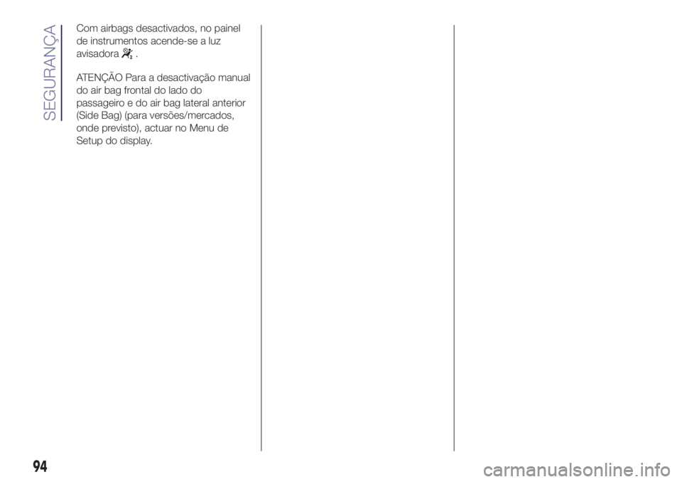 Lancia Ypsilon 2017 Manual de Uso e Manutenção (in Portuguese) Com airbags desactivados, no painel
de instrumentos acende-se a luz
avisadora
.
ATENÇÃO Para a desactivação manual
do air bag frontal do lado do
passageiro e do air bag lateral anterior
(Side Bag) Lancia Ypsilon 2017 Manual de Uso e Manutenção (in Portuguese) Com airbags desactivados, no painel
de instrumentos acende-se a luz
avisadora
.
ATENÇÃO Para a desactivação manual
do air bag frontal do lado do
passageiro e do air bag lateral anterior
(Side Bag)