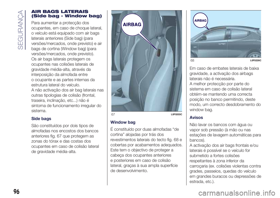 Lancia Ypsilon 2017  Manual de Uso e Manutenção (in Portuguese) AIR BAGS LATERAIS
(Side bag - Window bag)
Para aumentar a protecção dos
ocupantes, em caso de choque lateral,
o veículo está equipado com air bags
laterais anteriores (Side bag) (para
versões/mer