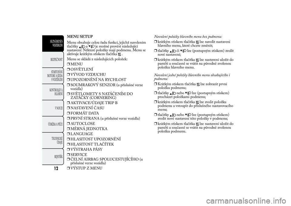 Lancia Ypsilon 2011  Návod k použití a údržbě (in Czech) MENU SETUP
Menu obsahuje celou řadu funkcí, jejichž navolením
tlačítky
a
je možné provést následující
nastavení: Některé položky mají podmenu. Menu se
aktivuje krátkým stiskem tlač