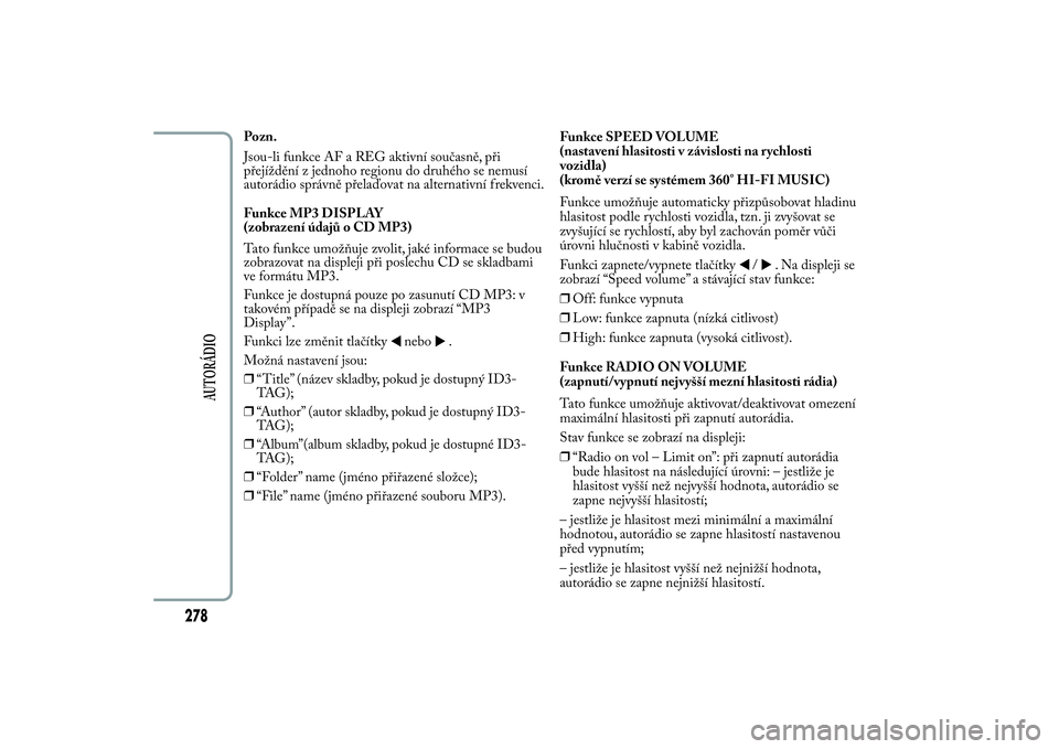Lancia Ypsilon 2011  Návod k použití a údržbě (in Czech) Pozn.
Jsou-li funkce AF a REG aktivní současně, při
přejíždění z jednoho regionu do druhého se nemusí
autorádio správně přelaďovat na alternativní f rekvenci.
Funkce MP3 DISPLAY
(zobr