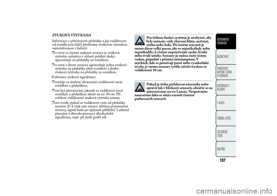 Lancia Ypsilon 2012 Návod k použití a údržbě (in Czech) ❒u verzí se čtyřmi zadními senzory je zvuková
výstraha umístěna v oblasti palubní desky:
upozorňuje na překážky za vozidlem;
❒u verzí s deseti senzory upozorňuje jedna zvuková
výs Lancia Ypsilon 2012 Návod k použití a údržbě (in Czech) ❒u verzí se čtyřmi zadními senzory je zvuková
výstraha umístěna v oblasti palubní desky:
upozorňuje na překážky za vozidlem;
❒u verzí s deseti senzory upozorňuje jedna zvuková
výs