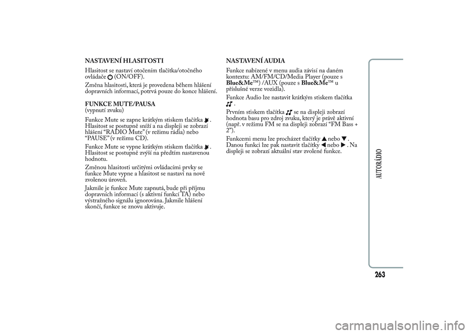 Lancia Ypsilon 2012 Návod k použití a údržbě (in Czech) NASTAVENÍ HLASITOSTI
Hlasitost se nastaví otočením tlačítka/otočného
ovládače
(ON/OFF).
Změna hlasitosti, která je provedena během hlášení
dopravních informací, potrvá pouze do konc Lancia Ypsilon 2012 Návod k použití a údržbě (in Czech) NASTAVENÍ HLASITOSTI
Hlasitost se nastaví otočením tlačítka/otočného
ovládače
(ON/OFF).
Změna hlasitosti, která je provedena během hlášení
dopravních informací, potrvá pouze do konc