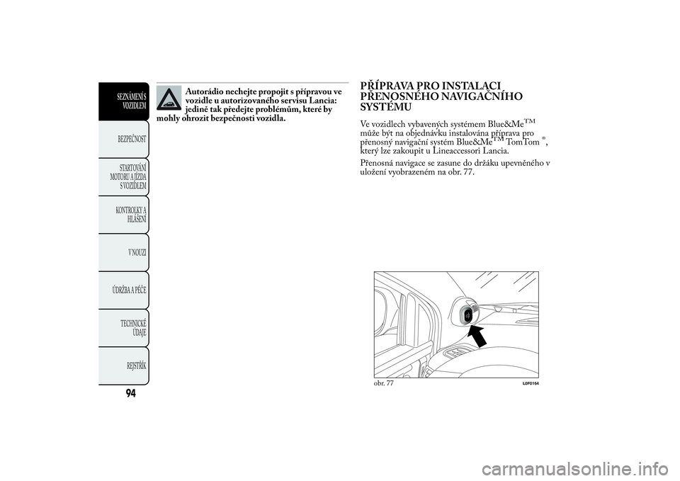 Lancia Ypsilon 2012 Návod k použití a údržbě (in Czech) Autorádio nechejte propojit s přípravou ve
vozidle u autorizovaného ser visu Lancia:
jedině tak předejte problémům, které by
mohly ohrozit bezpečnosti vozidla.
PŘÍPRAVA PRO INSTALACI
PŘEN Lancia Ypsilon 2012 Návod k použití a údržbě (in Czech) Autorádio nechejte propojit s přípravou ve
vozidle u autorizovaného ser visu Lancia:
jedině tak předejte problémům, které by
mohly ohrozit bezpečnosti vozidla.
PŘÍPRAVA PRO INSTALACI
PŘEN
