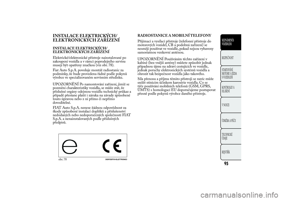Lancia Ypsilon 2012 Návod k použití a údržbě (in Czech) INSTALACE ELEKTRICKÝCH/
ELEKTRONICKÝCH ZAŘÍZENÍINSTALACE ELEKTRICKÝCH/
ELEKTRONICKÝCH ZAŘÍZENÍ
Elektrické/elektronické přístroje nainstalované po
zakoupení vozidlaavrámci poprodejníh Lancia Ypsilon 2012 Návod k použití a údržbě (in Czech) INSTALACE ELEKTRICKÝCH/
ELEKTRONICKÝCH ZAŘÍZENÍINSTALACE ELEKTRICKÝCH/
ELEKTRONICKÝCH ZAŘÍZENÍ
Elektrické/elektronické přístroje nainstalované po
zakoupení vozidlaavrámci poprodejníh