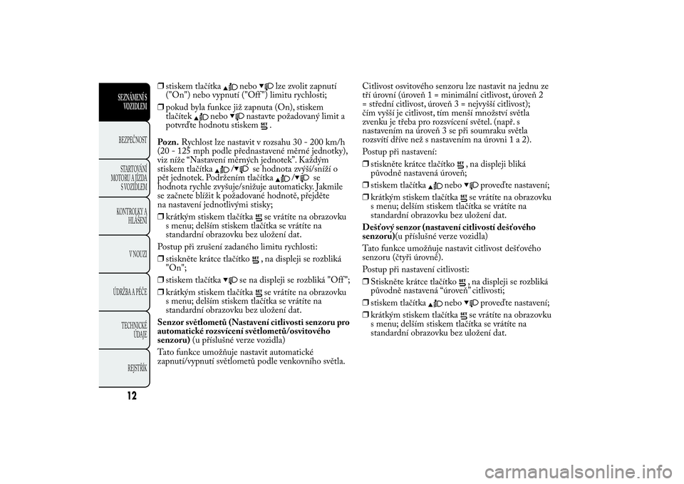 Lancia Ypsilon 2014 Návod k použití a údržbě (in Czech) ❒stiskem tlačítka
nebo
lze zvolit zapnutí
("On") nebo vypnutí ("Off ") limitu rychlosti;
❒pokud byla funkce již zapnuta (On), stiskem
tlačítek
nebo
nastavte požadovaný lim Lancia Ypsilon 2014 Návod k použití a údržbě (in Czech) ❒stiskem tlačítka
nebo
lze zvolit zapnutí
("On") nebo vypnutí ("Off ") limitu rychlosti;
❒pokud byla funkce již zapnuta (On), stiskem
tlačítek
nebo
nastavte požadovaný lim