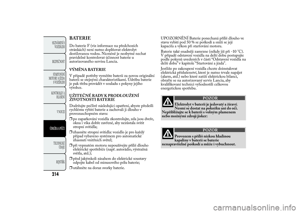 Lancia Ypsilon 2014  Návod k použití a údržbě (in Czech) BATERIEDo baterie F (viz informace na předchozích
stránkách) není nutno doplňovat elektrolyt
destilovanou vodou. Nicméně je nezbytné nechat
pravidelně kontrolovat účinnost baterie u
autori