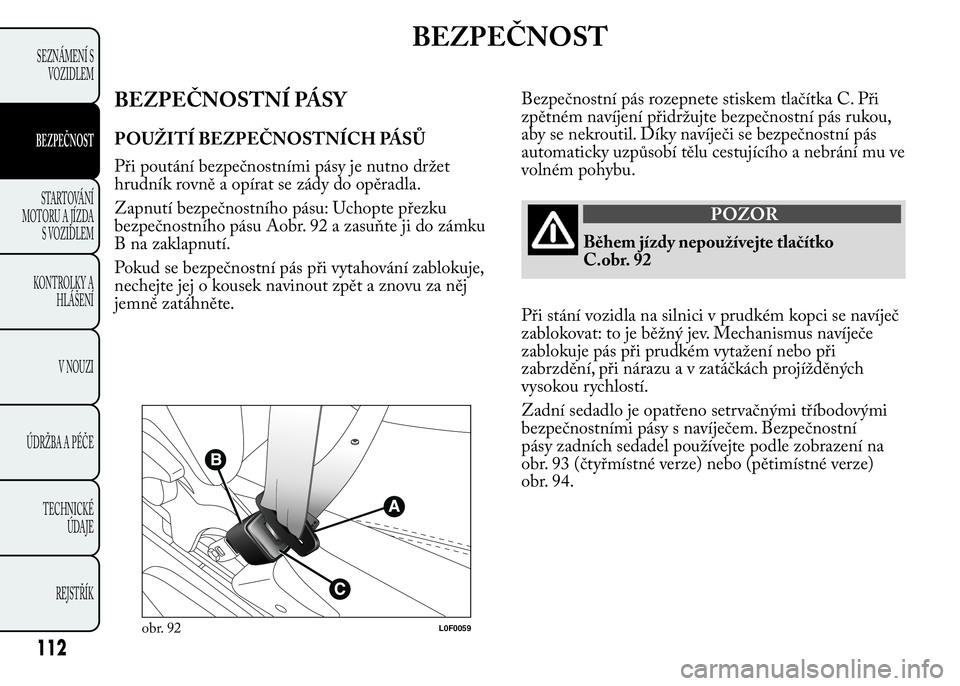 Lancia Ypsilon 2015  Návod k použití a údržbě (in Czech) BEZPEČNOST
BEZPEČNOSTNÍ PÁSY
POUŽITÍ BEZPEČNOSTNÍCH PÁSŮ
Při poutání bezpečnostními pásy je nutno držet
hrudník rovně a opírat se zády do opěradla.
Zapnutí bezpečnostního pás