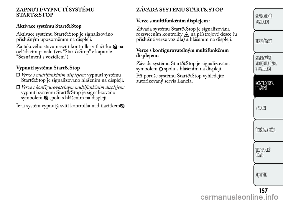 Lancia Ypsilon 2015 Návod k použití a údržbě (in Czech) ZAPNUTÍ/VYPNUTÍ SYSTÉMU
START&STOP
Aktivace systému Start&Stop
Aktivace systému Start&Stop je signalizováno
příslušným upozorněním na displeji.
Za takového stavu nesvítí kontrolka v tla Lancia Ypsilon 2015 Návod k použití a údržbě (in Czech) ZAPNUTÍ/VYPNUTÍ SYSTÉMU
START&STOP
Aktivace systému Start&Stop
Aktivace systému Start&Stop je signalizováno
příslušným upozorněním na displeji.
Za takového stavu nesvítí kontrolka v tla
