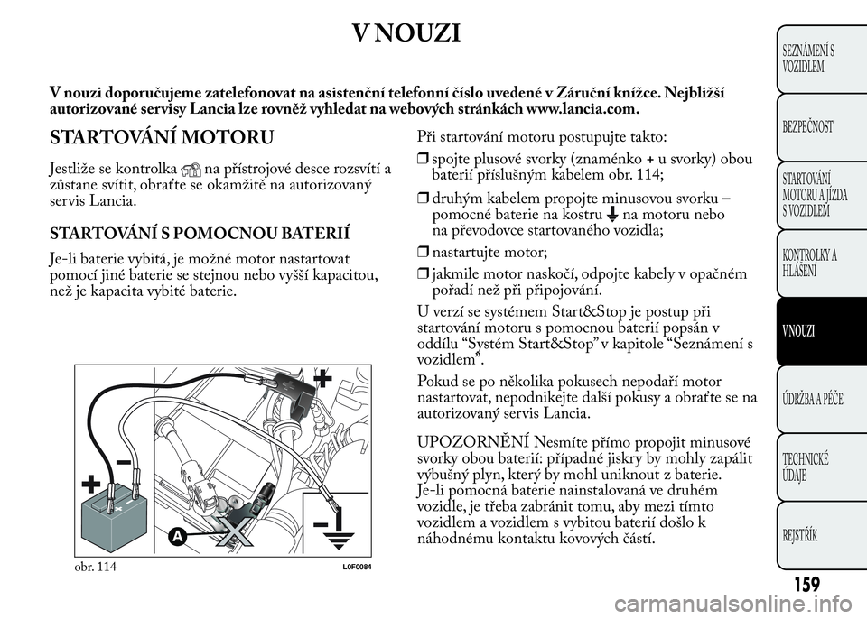 Lancia Ypsilon 2015 Návod k použití a údržbě (in Czech) V NOUZI
V nouzi doporučujeme zatelefonovat na asistenční telefonní číslo uvedené v Záruční knížce. Nejbližší
autorizované ser visy Lancia lze rovněž vyhledat na webových stránkách Lancia Ypsilon 2015 Návod k použití a údržbě (in Czech) V NOUZI
V nouzi doporučujeme zatelefonovat na asistenční telefonní číslo uvedené v Záruční knížce. Nejbližší
autorizované ser visy Lancia lze rovněž vyhledat na webových stránkách