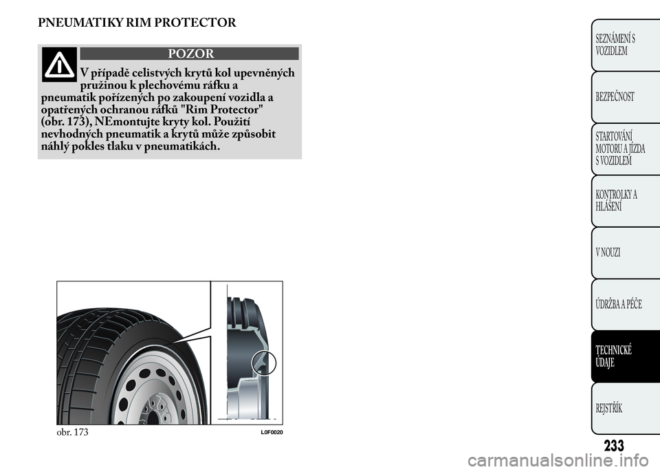 Lancia Ypsilon 2015  Návod k použití a údržbě (in Czech) PNEUMATIKY RIM PROTECTOR
POZOR
V případě celistvých krytů kol upevněných
pružinou k plechovému ráfku a
pneumatik pořízených po zakoupení vozidla a
opatřených ochranou ráfků "Rim 