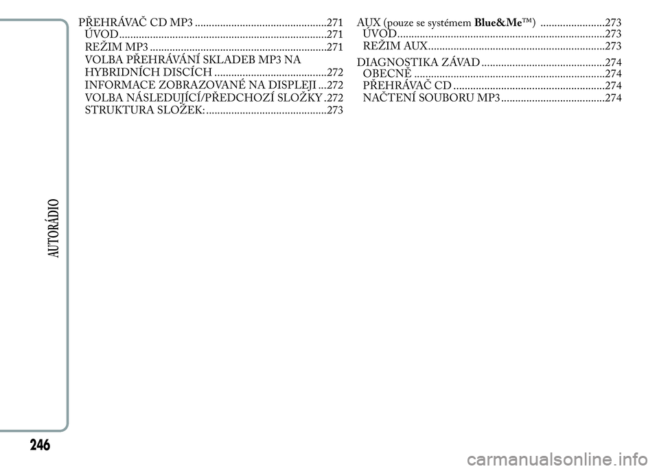 Lancia Ypsilon 2015 Návod k použití a údržbě (in Czech) PŘEHRÁVAČ CD MP3 ...............................................271
ÚVOD..........................................................................271
REŽIM MP3 ................................... Lancia Ypsilon 2015 Návod k použití a údržbě (in Czech) PŘEHRÁVAČ CD MP3 ...............................................271
ÚVOD..........................................................................271
REŽIM MP3 ...................................
