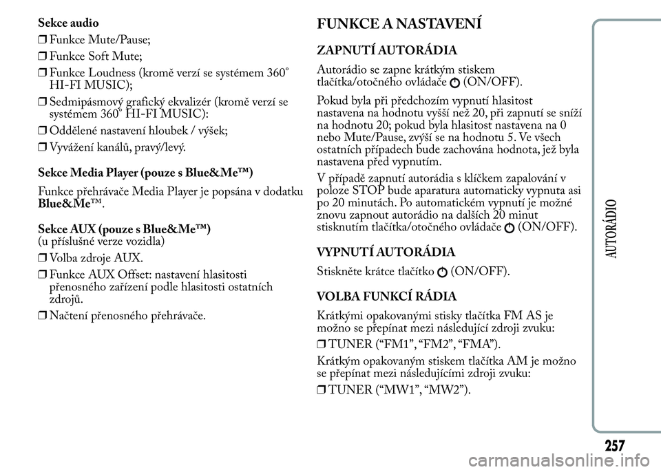 Lancia Ypsilon 2015 Návod k použití a údržbě (in Czech) Sekce audio
❒Funkce Mute/Pause;
❒Funkce Soft Mute;
❒Funkce Loudness (kromě verzí se systémem 360°
HI-FI MUSIC);
❒Sedmipásmový grafický ekvalizér (kromě verzí se
systémem 360° HI-FI Lancia Ypsilon 2015 Návod k použití a údržbě (in Czech) Sekce audio
❒Funkce Mute/Pause;
❒Funkce Soft Mute;
❒Funkce Loudness (kromě verzí se systémem 360°
HI-FI MUSIC);
❒Sedmipásmový grafický ekvalizér (kromě verzí se
systémem 360° HI-FI