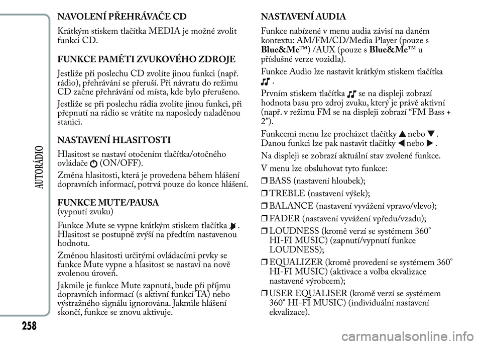 Lancia Ypsilon 2015 Návod k použití a údržbě (in Czech) NAVOLENÍ PŘEHRÁVAČE CD
Krátkým stiskem tlačítka MEDIA je možné zvolit
funkci CD.
FUNKCE PAMĚTI ZVUKOVÉHO ZDROJE
Jestliže při poslechu CD zvolíte jinou funkci (např.
rádio), přehráv Lancia Ypsilon 2015 Návod k použití a údržbě (in Czech) NAVOLENÍ PŘEHRÁVAČE CD
Krátkým stiskem tlačítka MEDIA je možné zvolit
funkci CD.
FUNKCE PAMĚTI ZVUKOVÉHO ZDROJE
Jestliže při poslechu CD zvolíte jinou funkci (např.
rádio), přehráv