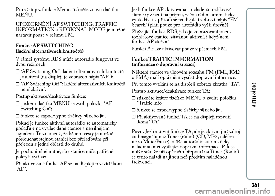 Lancia Ypsilon 2015 Návod k použití a údržbě (in Czech) Pro výstup z funkce Menu stiskněte znovu tlačítko
MENU.
UPOZORNĚNÍ AF SWITCHING, TRAFFIC
INFORMATION a REGIONAL MODE je možné
nastavit pouze v režimu FM.
Funkce AF SWITCHING
(ladění alterna Lancia Ypsilon 2015 Návod k použití a údržbě (in Czech) Pro výstup z funkce Menu stiskněte znovu tlačítko
MENU.
UPOZORNĚNÍ AF SWITCHING, TRAFFIC
INFORMATION a REGIONAL MODE je možné
nastavit pouze v režimu FM.
Funkce AF SWITCHING
(ladění alterna