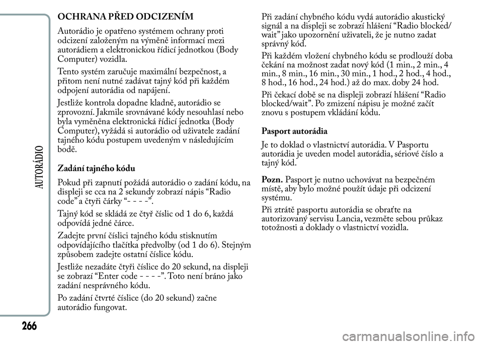 Lancia Ypsilon 2015 Návod k použití a údržbě (in Czech) OCHRANA PŘED ODCIZENÍM
Autorádio je opatřeno systémem ochrany proti
odcizení založeným na výměně informací mezi
autorádiem a elektronickou řídicí jednotkou (Body
Computer) vozidla.
Ten Lancia Ypsilon 2015 Návod k použití a údržbě (in Czech) OCHRANA PŘED ODCIZENÍM
Autorádio je opatřeno systémem ochrany proti
odcizení založeným na výměně informací mezi
autorádiem a elektronickou řídicí jednotkou (Body
Computer) vozidla.
Ten