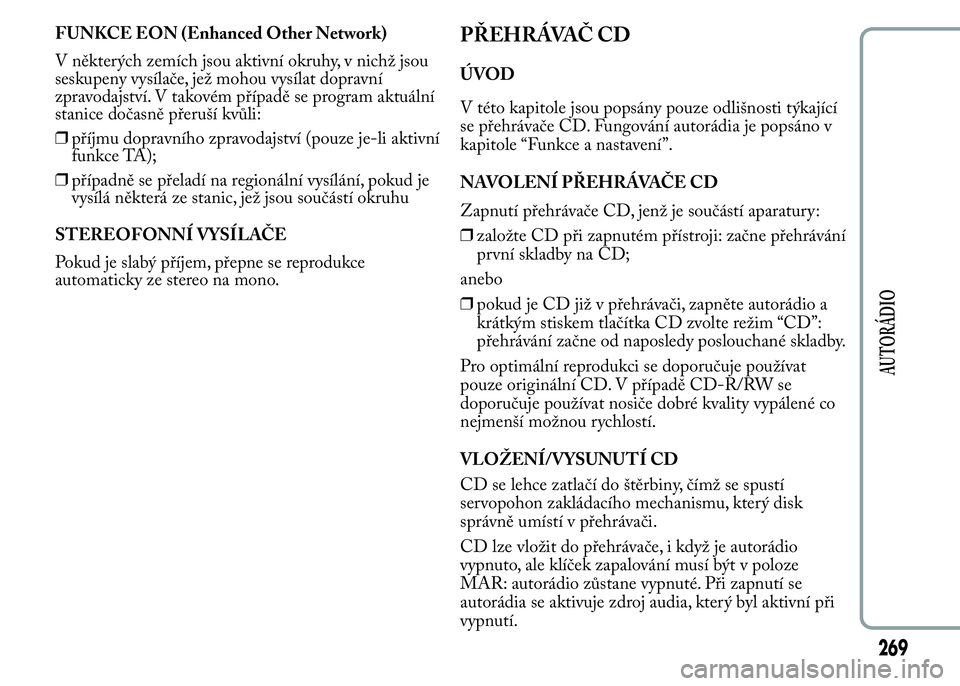 Lancia Ypsilon 2015 Návod k použití a údržbě (in Czech) FUNKCE EON (Enhanced Other Network)
V některých zemích jsou aktivní okruhy, v nichž jsou
seskupeny vysílače, jež mohou vysílat dopravní
zpravodajství. V takovém případě se program aktu Lancia Ypsilon 2015 Návod k použití a údržbě (in Czech) FUNKCE EON (Enhanced Other Network)
V některých zemích jsou aktivní okruhy, v nichž jsou
seskupeny vysílače, jež mohou vysílat dopravní
zpravodajství. V takovém případě se program aktu
