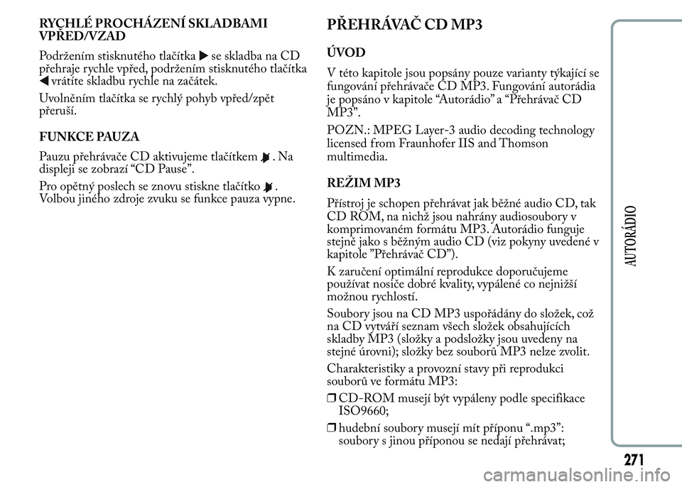 Lancia Ypsilon 2015 Návod k použití a údržbě (in Czech) RYCHLÉ PROCHÁZENÍ SKLADBAMI
VPŘED/VZAD
Podržením stisknutého tlačítka
se skladba na CD
přehraje rychle vpřed, podržením stisknutého tlačítka
vrátíte skladbu rychle na začátek.
Uvol Lancia Ypsilon 2015 Návod k použití a údržbě (in Czech) RYCHLÉ PROCHÁZENÍ SKLADBAMI
VPŘED/VZAD
Podržením stisknutého tlačítka
se skladba na CD
přehraje rychle vpřed, podržením stisknutého tlačítka
vrátíte skladbu rychle na začátek.
Uvol