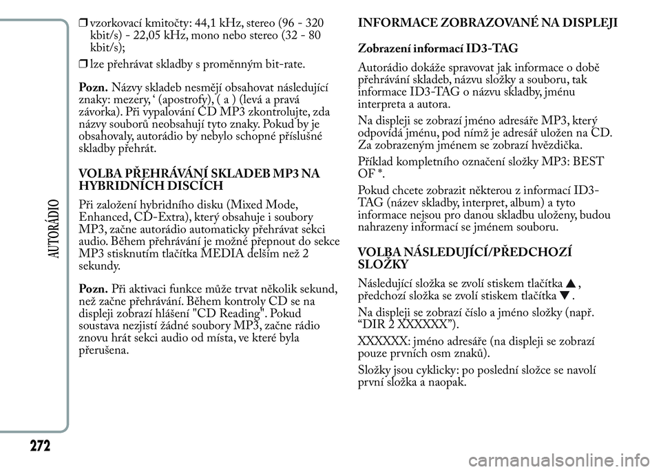 Lancia Ypsilon 2015 Návod k použití a údržbě (in Czech) ❒vzorkovací kmitočty: 44,1 kHz, stereo (96 - 320
kbit/s) - 22,05 kHz, mono nebo stereo (32 - 80
kbit/s);
❒lze přehrávat skladby s proměnným bit-rate.
Pozn.Názvy skladeb nesmějí obsahovat Lancia Ypsilon 2015 Návod k použití a údržbě (in Czech) ❒vzorkovací kmitočty: 44,1 kHz, stereo (96 - 320
kbit/s) - 22,05 kHz, mono nebo stereo (32 - 80
kbit/s);
❒lze přehrávat skladby s proměnným bit-rate.
Pozn.Názvy skladeb nesmějí obsahovat