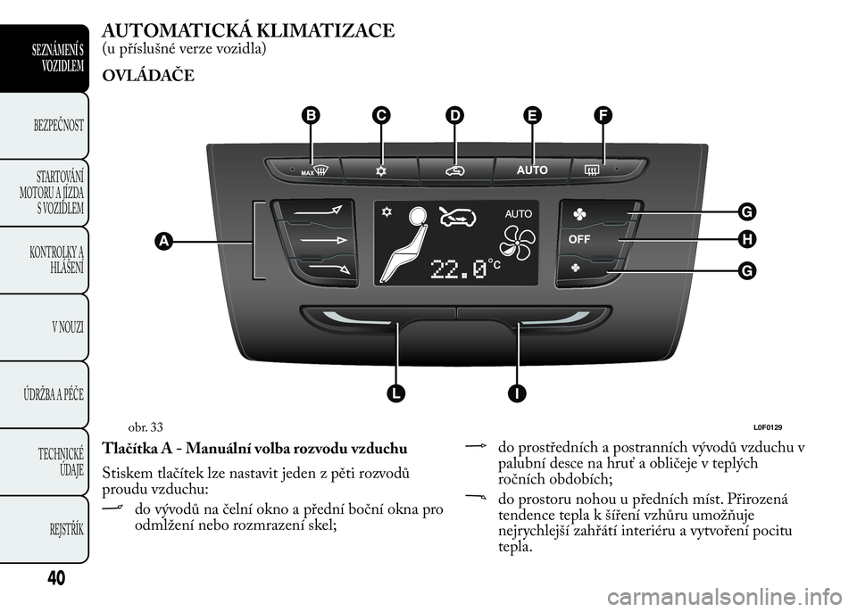 Lancia Ypsilon 2015  Návod k použití a údržbě (in Czech) AUTOMATICKÁ KLIMATIZACE
(u příslušné verze vozidla)
OVLÁDAČE
Tlačítka A - Manuální volba rozvodu vzduchu
Stiskem tlačítek lze nastavit jeden z pěti rozvodů
proudu vzduchu:
do vývodů n