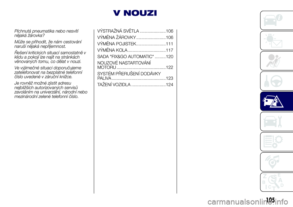 Lancia Ypsilon 2018  Návod k použití a údržbě (in Czech) V NOUZI
Píchnutá pneumatika nebo nesvítí
nějaká žárovka?
Může se přihodit, že nám cestování
naruší nějaká nepříjemnost.
Řešení kritických situací samostatně v
klidu a pokoji