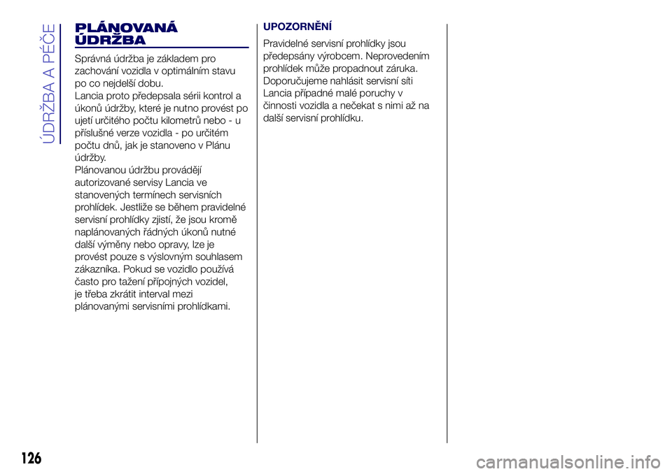 Lancia Ypsilon 2016  Návod k použití a údržbě (in Czech) PLÁNOVANÁ
ÚDRŽBA
Správná údržba je základem pro
zachování vozidla v optimálním stavu
po co nejdelší dobu.
Lancia proto předepsala sérii kontrol a
úkonů údržby, které je nutno pro