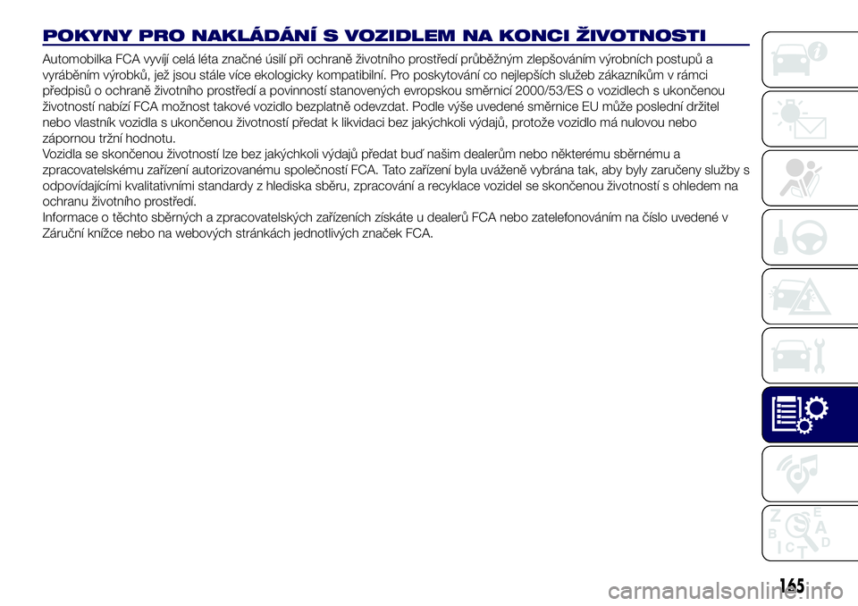 Lancia Ypsilon 2016 Návod k použití a údržbě (in Czech) POKYNY PRO NAKLÁDÁNÍ S VOZIDLEM NA KONCI ŽIVOTNOSTI
Automobilka FCA vyvíjí celá léta značné úsilí při ochraně životního prostředí průběžným zlepšováním výrobních postupů a
Lancia Ypsilon 2016 Návod k použití a údržbě (in Czech) POKYNY PRO NAKLÁDÁNÍ S VOZIDLEM NA KONCI ŽIVOTNOSTI
Automobilka FCA vyvíjí celá léta značné úsilí při ochraně životního prostředí průběžným zlepšováním výrobních postupů a