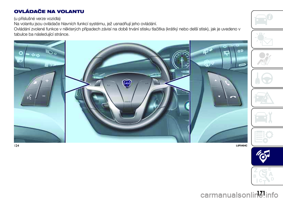 Lancia Ypsilon 2016 Návod k použití a údržbě (in Czech) OVLÁDAČE NA VOLANTU
(u příslušné verze vozidla)
Na volantu jsou ovládače hlavních funkcí systému, jež usnadňují jeho ovládání.
Ovládání zvolené funkce v některých případech z Lancia Ypsilon 2016 Návod k použití a údržbě (in Czech) OVLÁDAČE NA VOLANTU
(u příslušné verze vozidla)
Na volantu jsou ovládače hlavních funkcí systému, jež usnadňují jeho ovládání.
Ovládání zvolené funkce v některých případech z