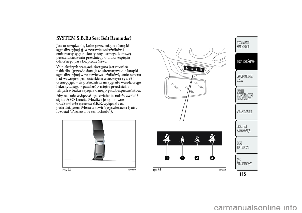 Lancia Ypsilon 2011 Instrukcja obsługi (in Polish) SYSTEM S.B.R.(Seat Belt Reminder)Jest to urządzenie, które przez miganie lampki
sygnalizacyjnej
w zestawie wskaźników i
emitowany sygnał akustyczny ostrzega kierowcę i
pasażera siedzenia przedn Lancia Ypsilon 2011 Instrukcja obsługi (in Polish) SYSTEM S.B.R.(Seat Belt Reminder)Jest to urządzenie, które przez miganie lampki
sygnalizacyjnej
w zestawie wskaźników i
emitowany sygnał akustyczny ostrzega kierowcę i
pasażera siedzenia przedn