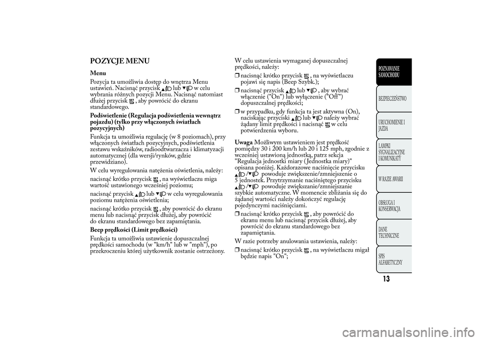 Lancia Ypsilon 2011 Instrukcja obsługi (in Polish) POZYCJE MENUMenu
Pozycja ta umożliwia dostęp do wnętrza Menu
ustawień. Nacisnąć przycisk
lub
w celu
wybrania różnych pozycji Menu. Nacisnąć natomiast
dłużej przycisk
, aby powrócić do ek Lancia Ypsilon 2011 Instrukcja obsługi (in Polish) POZYCJE MENUMenu
Pozycja ta umożliwia dostęp do wnętrza Menu
ustawień. Nacisnąć przycisk
lub
w celu
wybrania różnych pozycji Menu. Nacisnąć natomiast
dłużej przycisk
, aby powrócić do ek