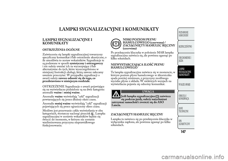 Lancia Ypsilon 2011 Instrukcja obsługi (in Polish) LAMPKI SYGNALIZACYJNE I KOMUNIKATY
LAMPKI SYGNALIZACYJNE I
KOMUNIKATYOSTRZEŻENIA OGÓLNE
Zaświeceniu się lampki sygnalizacyjnej towarzyszy
specyficzny komunikat i/lub ostrzeżenie akustyczne, o
ile Lancia Ypsilon 2011 Instrukcja obsługi (in Polish) LAMPKI SYGNALIZACYJNE I KOMUNIKATY
LAMPKI SYGNALIZACYJNE I
KOMUNIKATYOSTRZEŻENIA OGÓLNE
Zaświeceniu się lampki sygnalizacyjnej towarzyszy
specyficzny komunikat i/lub ostrzeżenie akustyczne, o
ile