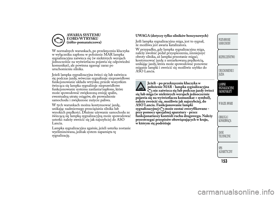 Lancia Ypsilon 2011 Instrukcja obsługi (in Polish) AWARIA SYSTEMU
EOBD/WTRYSKU
(żółto-pomarańczowa)
W normalnych warunkach, po przekręceniu kluczyka
w wyłączniku zapłonu w położenie MAR lampka
sygnalizacyjna zaświeca się (w niektórych wer Lancia Ypsilon 2011 Instrukcja obsługi (in Polish) AWARIA SYSTEMU
EOBD/WTRYSKU
(żółto-pomarańczowa)
W normalnych warunkach, po przekręceniu kluczyka
w wyłączniku zapłonu w położenie MAR lampka
sygnalizacyjna zaświeca się (w niektórych wer