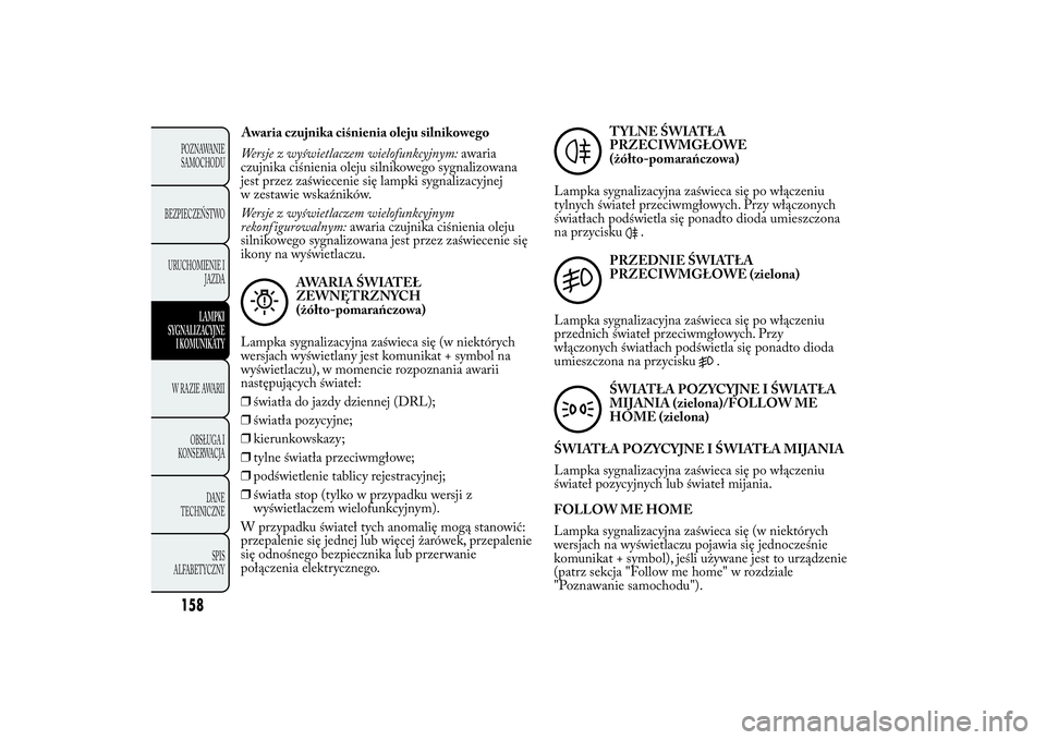 Lancia Ypsilon 2011 Instrukcja obsługi (in Polish) Wersje z wyświetlaczem wielofunkcyjnym:awaria
czujnika ciśnienia oleju silnikowego sygnalizowana
jest przez zaświecenie się lampki sygnalizacyjnej
w zestawie wskaźników.
Wersje z wyświetlaczem Lancia Ypsilon 2011 Instrukcja obsługi (in Polish) Wersje z wyświetlaczem wielofunkcyjnym:awaria
czujnika ciśnienia oleju silnikowego sygnalizowana
jest przez zaświecenie się lampki sygnalizacyjnej
w zestawie wskaźników.
Wersje z wyświetlaczem