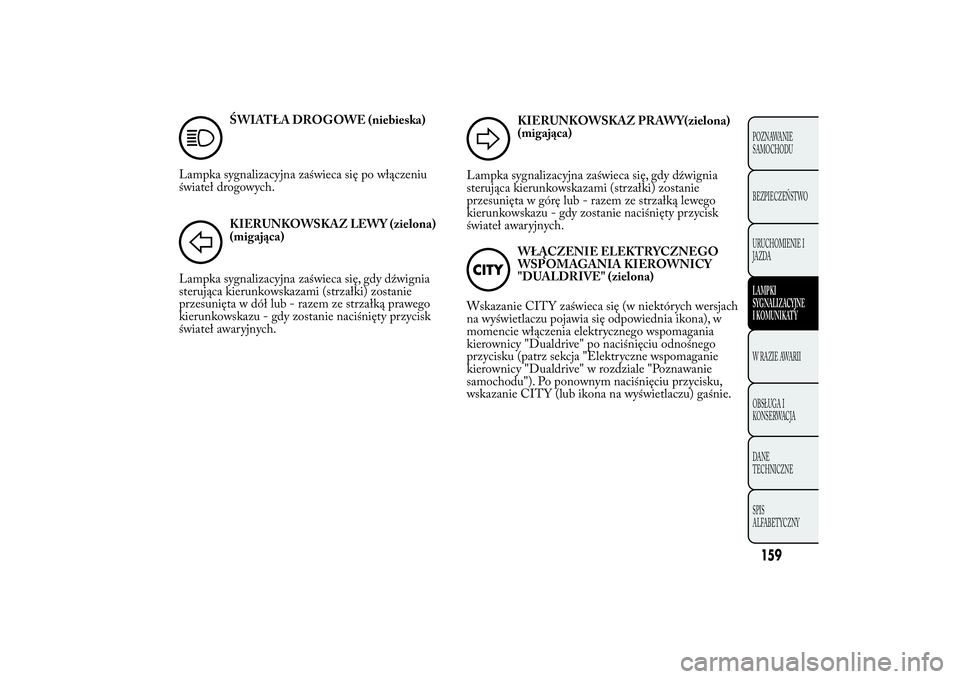 Lancia Ypsilon 2011 Instrukcja obsługi (in Polish) ŚWIATŁA DROGOWE (niebieska)
Lampka sygnalizacyjna zaświeca się po włączeniu
świateł drogowych.KIERUNKOWSKAZ LEWY (zielona)
(migająca)
Lampka sygnalizacyjna zaświeca się, gdy dźwignia
steru Lancia Ypsilon 2011 Instrukcja obsługi (in Polish) ŚWIATŁA DROGOWE (niebieska)
Lampka sygnalizacyjna zaświeca się po włączeniu
świateł drogowych.KIERUNKOWSKAZ LEWY (zielona)
(migająca)
Lampka sygnalizacyjna zaświeca się, gdy dźwignia
steru