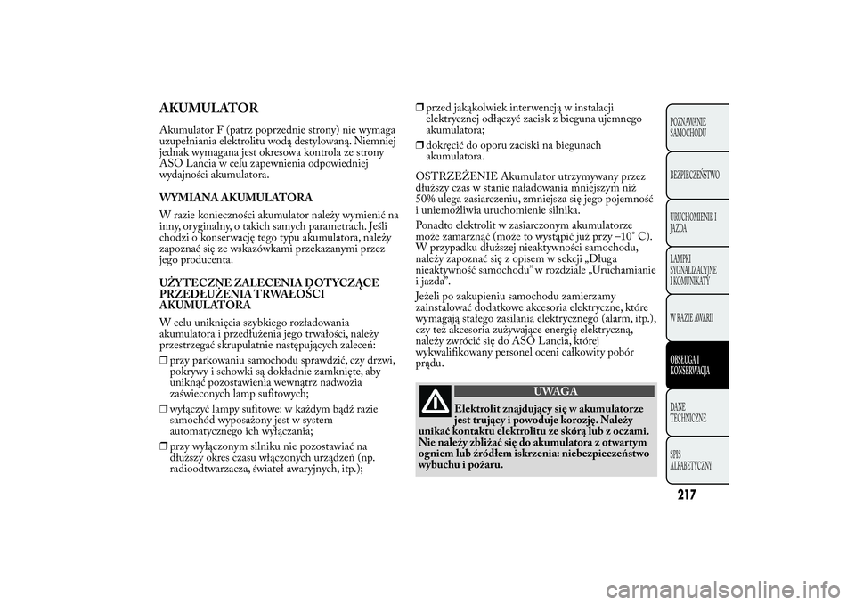 Lancia Ypsilon 2011 Instrukcja obsługi (in Polish) AKUMULATORAkumulator F (patrz poprzednie strony) nie wymaga
uzupełniania elektrolitu wodą destylowaną. Niemniej
jednak wymagana jest okresowa kontrola ze strony
ASO Lancia w celu zapewnienia odpowi Lancia Ypsilon 2011 Instrukcja obsługi (in Polish) AKUMULATORAkumulator F (patrz poprzednie strony) nie wymaga
uzupełniania elektrolitu wodą destylowaną. Niemniej
jednak wymagana jest okresowa kontrola ze strony
ASO Lancia w celu zapewnienia odpowi
