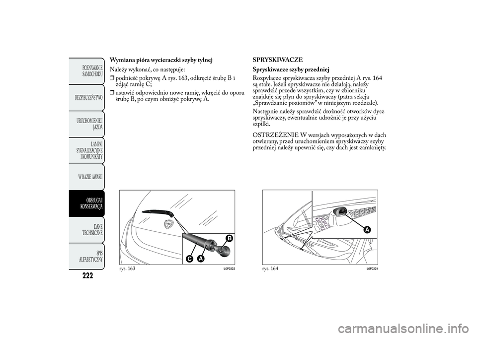 Lancia Ypsilon 2011 Instrukcja obsługi (in Polish) Wymiana pióra wycieraczki szyby tylnej
Należy wykonać, co następuje:
❒podnieść pokrywę A rys. 163, odkręcić śrubę B i
zdjąć ramię C;
❒ustawić odpowiednio nowe ramię, wkręcić do o Lancia Ypsilon 2011 Instrukcja obsługi (in Polish) Wymiana pióra wycieraczki szyby tylnej
Należy wykonać, co następuje:
❒podnieść pokrywę A rys. 163, odkręcić śrubę B i
zdjąć ramię C;
❒ustawić odpowiednio nowe ramię, wkręcić do o