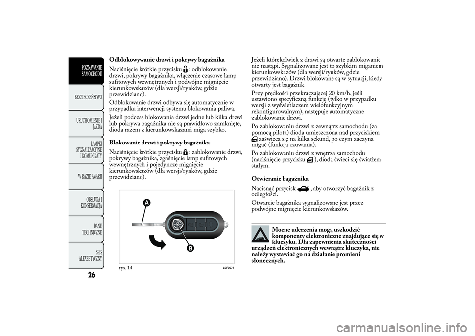 Lancia Ypsilon 2011 Instrukcja obsługi (in Polish) Odblokowywanie drzwi i pokrywy bagażnika
Naciśnięcie krótkie przycisku
: odblokowanie
drzwi, pokrywy bagażnika, włączenie czasowe lamp
sufitowych wewnętrznych i podwójne mignięcie
kierunkows Lancia Ypsilon 2011 Instrukcja obsługi (in Polish) Odblokowywanie drzwi i pokrywy bagażnika
Naciśnięcie krótkie przycisku
: odblokowanie
drzwi, pokrywy bagażnika, włączenie czasowe lamp
sufitowych wewnętrznych i podwójne mignięcie
kierunkows
