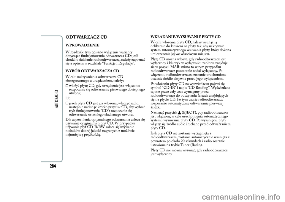 Lancia Ypsilon 2011 Instrukcja obsługi (in Polish) ODTWARZACZ CDWPROWADZENIE
W rozdziale tym opisano wyłącznie warianty
dotyczące funkcjonowania odtwarzacza CD: jeśli
chodzi o działanie radioodtwarzacza, należy zapoznać
się z opisem w rozdzial Lancia Ypsilon 2011 Instrukcja obsługi (in Polish) ODTWARZACZ CDWPROWADZENIE
W rozdziale tym opisano wyłącznie warianty
dotyczące funkcjonowania odtwarzacza CD: jeśli
chodzi o działanie radioodtwarzacza, należy zapoznać
się z opisem w rozdzial