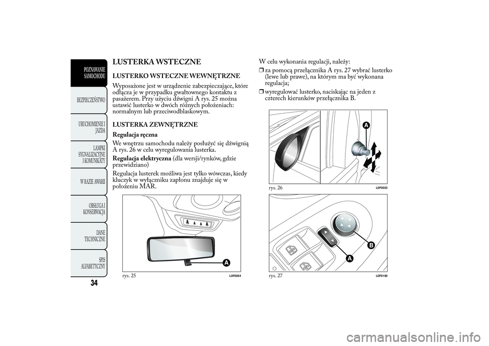 Lancia Ypsilon 2011 Instrukcja obsługi (in Polish) LUSTERKA WSTECZNELUSTERKO WSTECZNE WEWNĘTRZNE
Wyposażone jest w urządzenie zabezpieczające, które
odłącza je w przypadku gwałtownego kontaktu z
pasażerem. Przy użyciu dźwigni A rys. 25 moż Lancia Ypsilon 2011 Instrukcja obsługi (in Polish) LUSTERKA WSTECZNELUSTERKO WSTECZNE WEWNĘTRZNE
Wyposażone jest w urządzenie zabezpieczające, które
odłącza je w przypadku gwałtownego kontaktu z
pasażerem. Przy użyciu dźwigni A rys. 25 moż