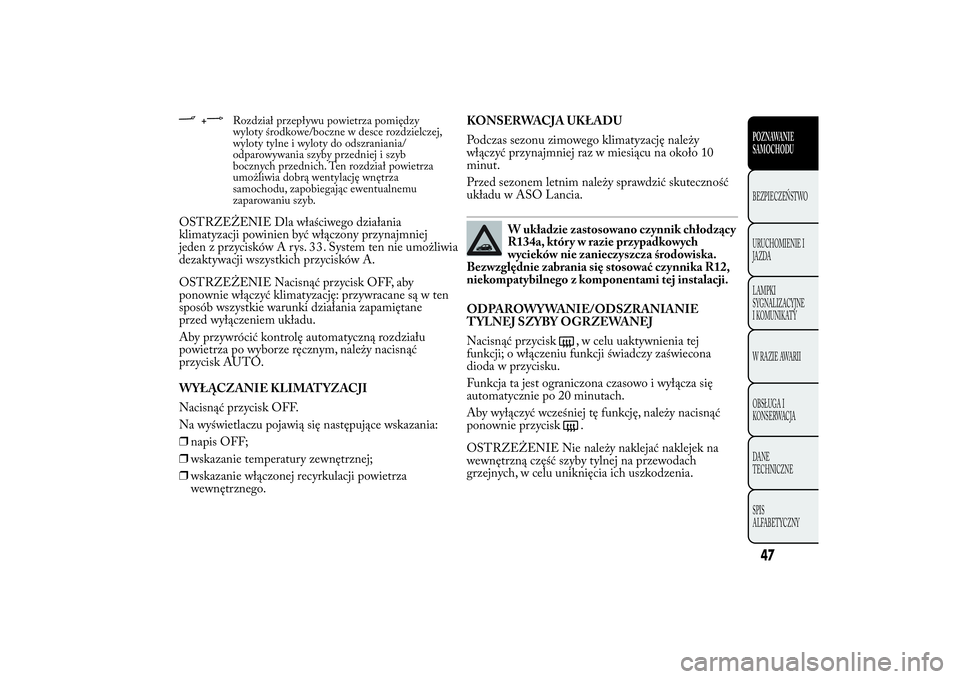 Lancia Ypsilon 2011 Instrukcja obsługi (in Polish) +
Rozdział przepływu powietrza pomiędzy
wyloty środkowe/boczne w desce rozdzielczej,
wyloty tylne i wyloty do odszraniania/
odparowywania szyby przedniej i szyb
bocznych przednich. Ten rozdział p Lancia Ypsilon 2011 Instrukcja obsługi (in Polish) +
Rozdział przepływu powietrza pomiędzy
wyloty środkowe/boczne w desce rozdzielczej,
wyloty tylne i wyloty do odszraniania/
odparowywania szyby przedniej i szyb
bocznych przednich. Ten rozdział p