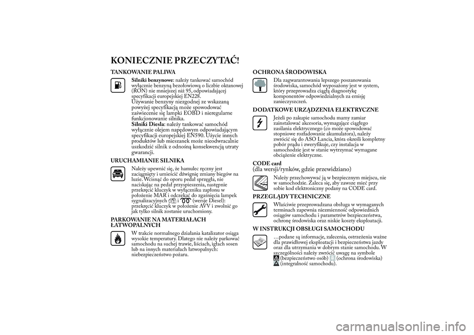 Lancia Ypsilon 2011 Instrukcja obsługi (in Polish) KONIECZNIE PRZECZYTAĆ!TANKOWANIE PALIWA
Silniki benzynowe: należy tankować samochód
wyłącznie benzyną bezołowiową o liczbie oktanowej
(RON) nie mniejszej niż 95, odpowiadającej
specyfikacji Lancia Ypsilon 2011 Instrukcja obsługi (in Polish) KONIECZNIE PRZECZYTAĆ!TANKOWANIE PALIWA
Silniki benzynowe: należy tankować samochód
wyłącznie benzyną bezołowiową o liczbie oktanowej
(RON) nie mniejszej niż 95, odpowiadającej
specyfikacji