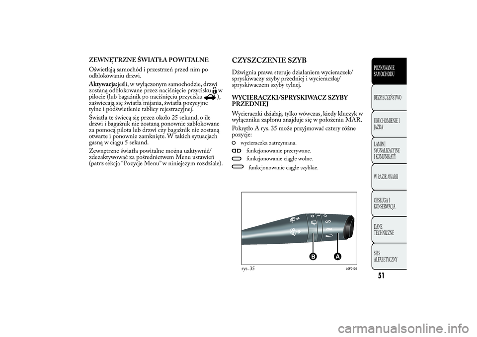 Lancia Ypsilon 2011 Instrukcja obsługi (in Polish) ZEWNĘTRZNE ŚWIATŁA POWITALNE
Oświetlają samochód i przestrzeń przed nim po
odblokowaniu drzwi.
Aktywacja:jeśli, w wyłączonym samochodzie, drzwi
zostaną odblokowane przez naciśnięcie przyc Lancia Ypsilon 2011 Instrukcja obsługi (in Polish) ZEWNĘTRZNE ŚWIATŁA POWITALNE
Oświetlają samochód i przestrzeń przed nim po
odblokowaniu drzwi.
Aktywacja:jeśli, w wyłączonym samochodzie, drzwi
zostaną odblokowane przez naciśnięcie przyc