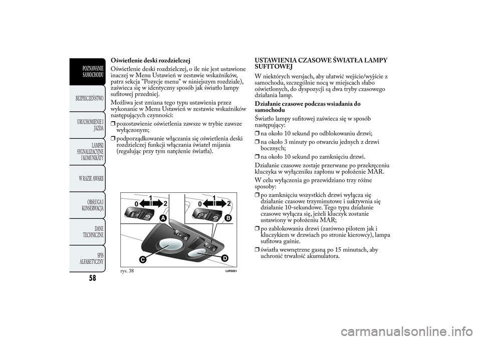 Lancia Ypsilon 2011 Instrukcja obsługi (in Polish) Oświetlenie deski rozdzielczej
Oświetlenie deski rozdzielczej, o ile nie jest ustawione
inaczej w Menu Ustawień w zestawie wskaźników,
patrz sekcja "Pozycje menu" w niniejszym rozdziale), Lancia Ypsilon 2011 Instrukcja obsługi (in Polish) Oświetlenie deski rozdzielczej
Oświetlenie deski rozdzielczej, o ile nie jest ustawione
inaczej w Menu Ustawień w zestawie wskaźników,
patrz sekcja "Pozycje menu" w niniejszym rozdziale),
