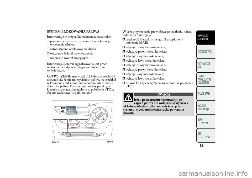 Lancia Ypsilon 2011 Instrukcja obsługi (in Polish) SYSTEM BLOKOWANIA PALIWA
Interweniuje w przypadku zderzenia, powodując:
❒przerwanie zasilania paliwem, z konsekwencją
wyłączenia silnika;
❒automatyczne odblokowanie drzwi;
❒włączenie świa Lancia Ypsilon 2011 Instrukcja obsługi (in Polish) SYSTEM BLOKOWANIA PALIWA
Interweniuje w przypadku zderzenia, powodując:
❒przerwanie zasilania paliwem, z konsekwencją
wyłączenia silnika;
❒automatyczne odblokowanie drzwi;
❒włączenie świa