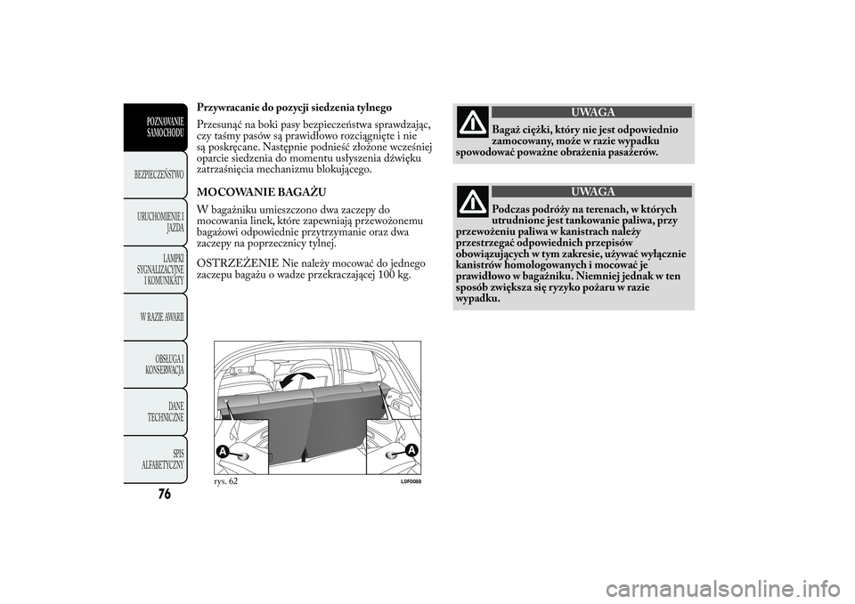 Lancia Ypsilon 2011 Instrukcja obsługi (in Polish) Przywracanie do pozycji siedzenia tylnego
Przesunąć na boki pasy bezpieczeństwa sprawdzając,
czy taśmy pasów są prawidłowo rozciągnięte i nie
są poskręcane. Następnie podnieść złożone Lancia Ypsilon 2011 Instrukcja obsługi (in Polish) Przywracanie do pozycji siedzenia tylnego
Przesunąć na boki pasy bezpieczeństwa sprawdzając,
czy taśmy pasów są prawidłowo rozciągnięte i nie
są poskręcane. Następnie podnieść złożone