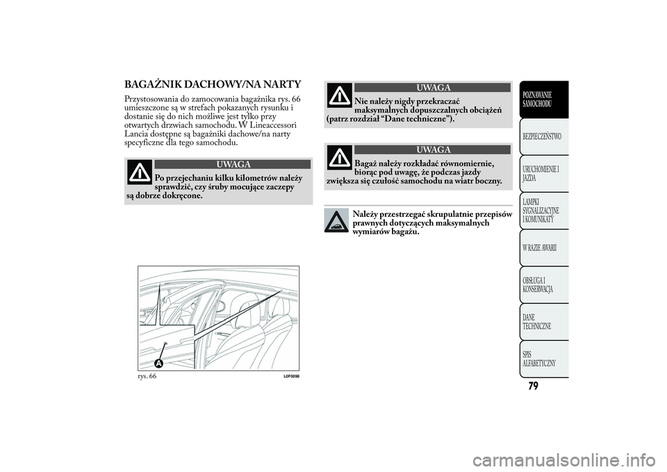 Lancia Ypsilon 2011 Instrukcja obsługi (in Polish) BAGAŻNIK DACHOWY/NA NARTYPrzystosowania do zamocowania bagażnika rys. 66
umieszczone są w strefach pokazanych rysunku i
dostanie się do nich możliwe jest tylko przy
otwartych drzwiach samochodu. Lancia Ypsilon 2011 Instrukcja obsługi (in Polish) BAGAŻNIK DACHOWY/NA NARTYPrzystosowania do zamocowania bagażnika rys. 66
umieszczone są w strefach pokazanych rysunku i
dostanie się do nich możliwe jest tylko przy
otwartych drzwiach samochodu.